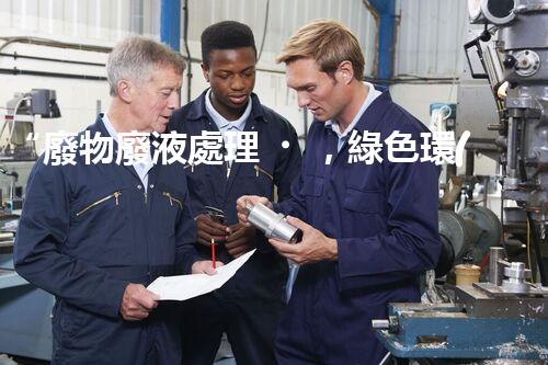 “廢物廢液處理，綠色環(huán)保新篇章”
